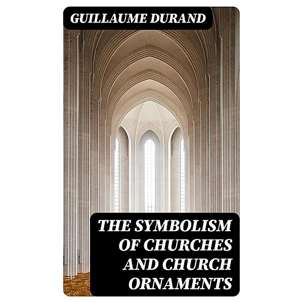 The Symbolism of Churches and Church Ornaments, Guillaume Durand