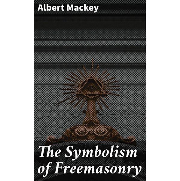 The Symbolism of Freemasonry, Albert Mackey