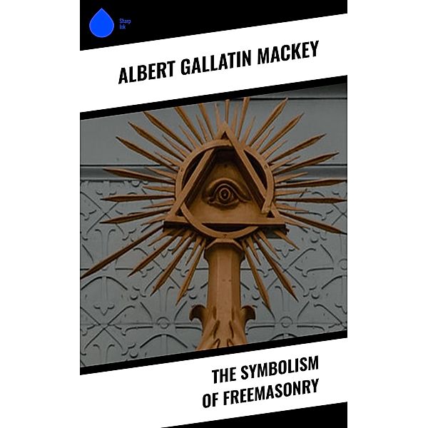 The Symbolism of Freemasonry, Albert Gallatin Mackey