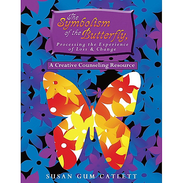 The Symbolism of the Butterfly, Processing the Experience of Loss & Change, Susan Gum Catlett