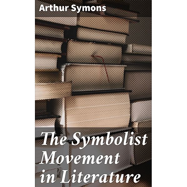 The Symbolist Movement in Literature, Arthur Symons