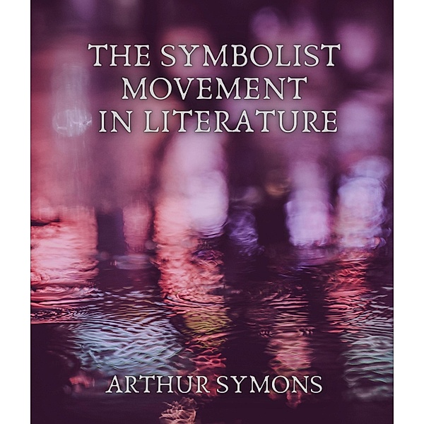 The Symbolist Movement in Literature, Arthur Symons