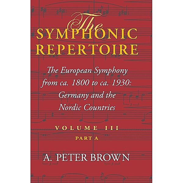 The Symphonic Repertoire, Volume III Part a: The European Symphony from Ca. 1800 to Ca. 1930: Germany and the Nordic Countries, A. Peter Brown