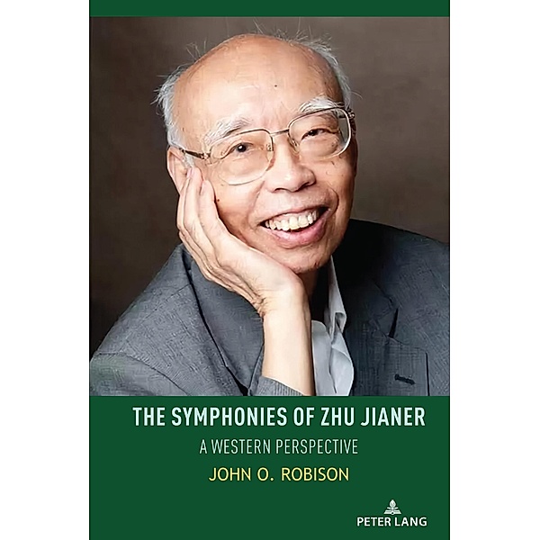 The Symphonies of Zhu Jianer / Music and Society in Asia Bd.1, John O. Robison