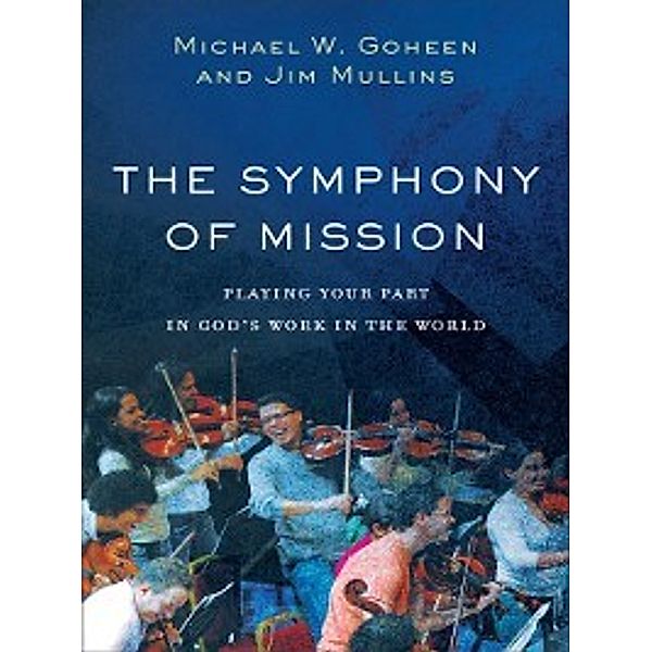 The Symphony of Mission, Jim Mullins, Michael W. Goheen