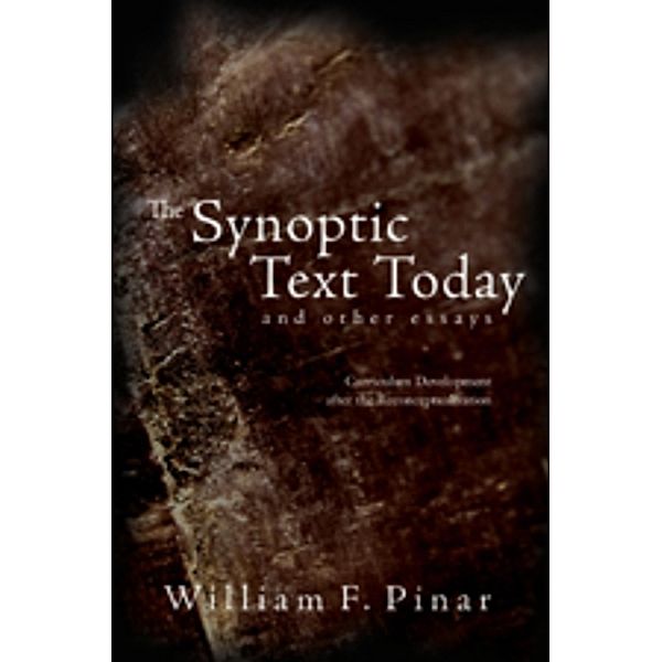 The Synoptic Text Today and Other Essays, William F. Pinar