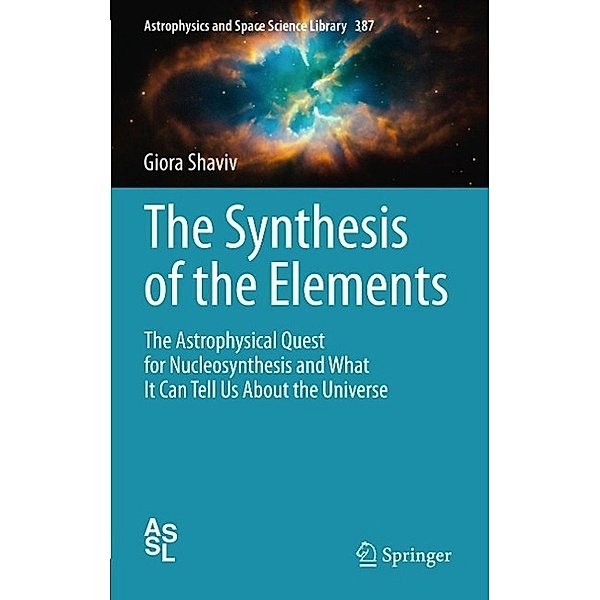 The Synthesis of the Elements / Astrophysics and Space Science Library Bd.387, Giora Shaviv