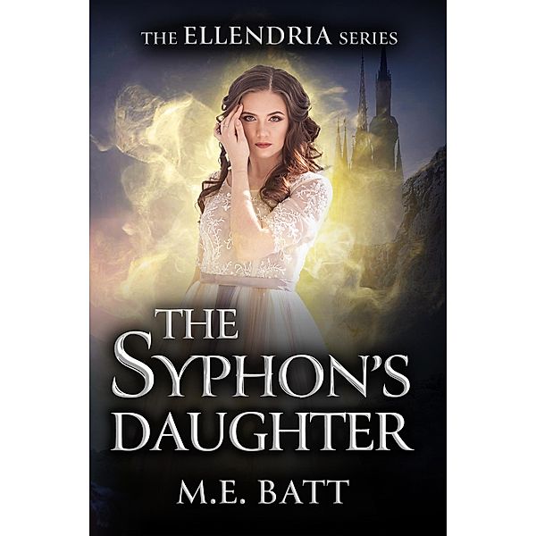 The Syphon's Daughter / The Ellendria Series Bd.1, M. E. Batt