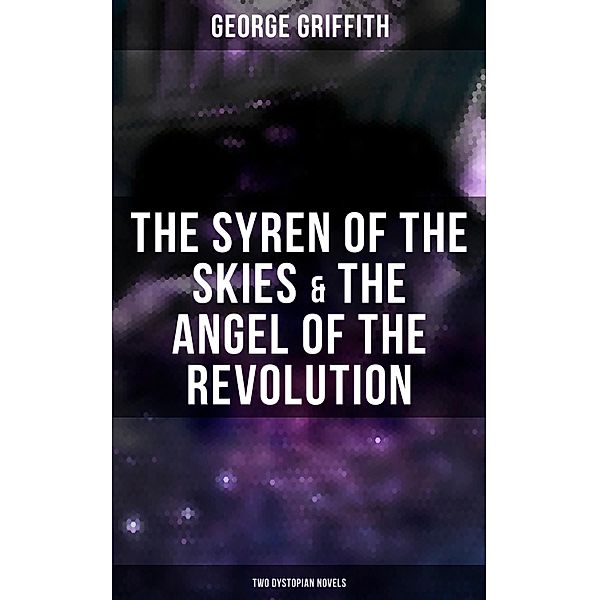 The Syren of the Skies & The Angel of the Revolution (Two Dystopian Novels), George Griffith