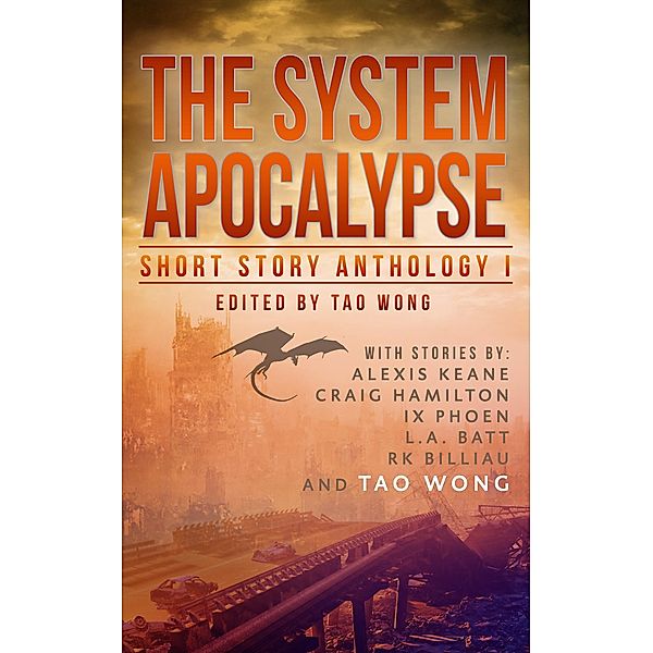 The System Apocalypse Short Story Anthology Volume 1 (The System Apocalypse anthologies, #1) / The System Apocalypse anthologies, Tao Wong, Alexis Keane, Craig Hamilton, Ix Phoen, L. A. Batt, R. K. Billiau