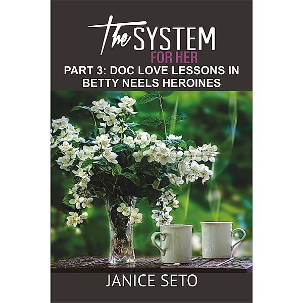 The System for Her, Part 3: Doc Love Lessons in Betty Neels Heroines / The System for Her, Janice Seto