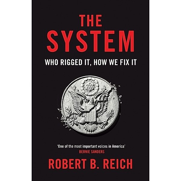The System: Who Rigged It, How We Fix It, Robert B. Reich