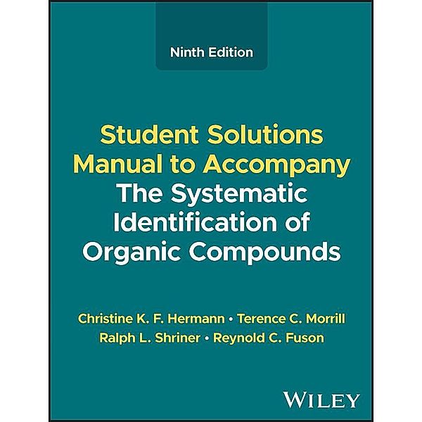 The Systematic Identification of Organic Compounds, Student Solutions Manual, Christine K. F. Hermann, Terence C. Morrill, Ralph L. Shriner, Reynold C. Fuson