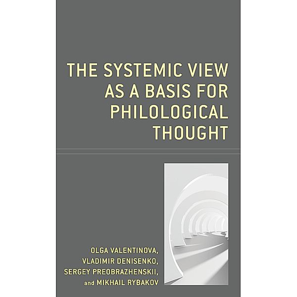 The Systemic View as a Basis for Philological Thought / Studies in Slavic, Baltic, and Eastern European Languages and Cultures, Olga Valentinova, Vladimir Denisenko, Sergey Preobrazhenskii, Mikhail Rybakov