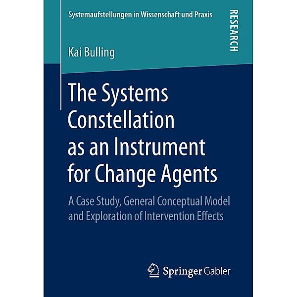 The Systems Constellation as an Instrument for Change Agents / Systemaufstellungen in Wissenschaft und Praxis, Kai Bulling