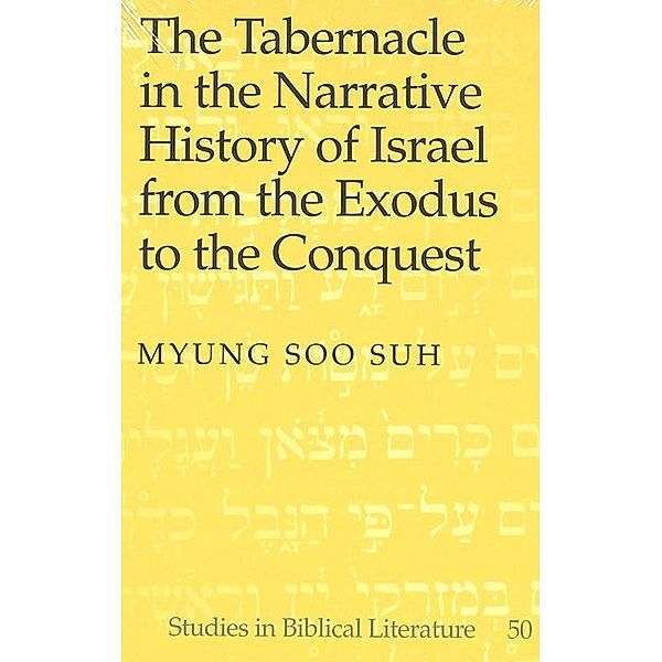 The Tabernacle in the Narrative History of Israel from the Exodus to the Conquest, Myung Soo Suh