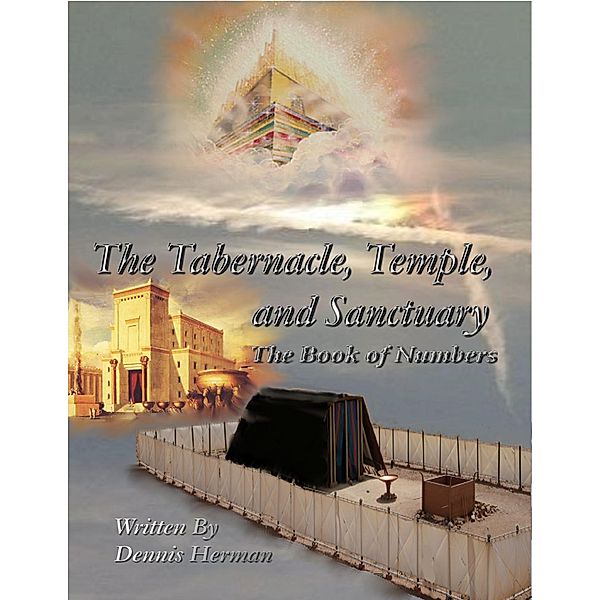 The Tabernacle, Temple, and Sanctuary: The Book of Numbers, Dennis Herman