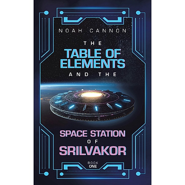 The Table of Elements and the Space Station of Srilvakor, Noah Cannon