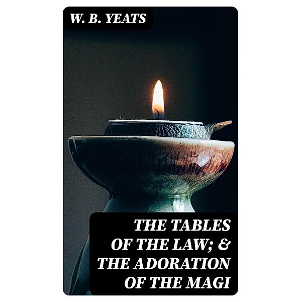 The Tables of the Law; & The Adoration of the Magi, W. B. Yeats