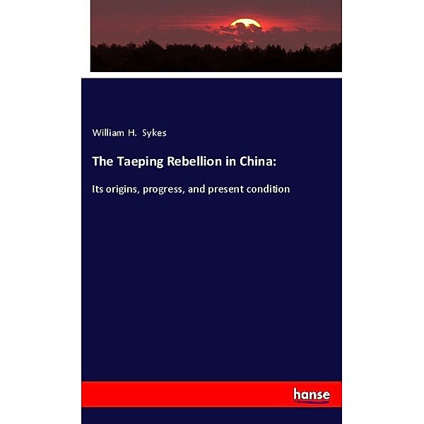 The Taeping Rebellion in China:, William H. Sykes