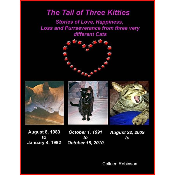 The Tail of Three Kitties:  Stories of Love, Happiness, Loss and Purrseverance, Colleen Robinson