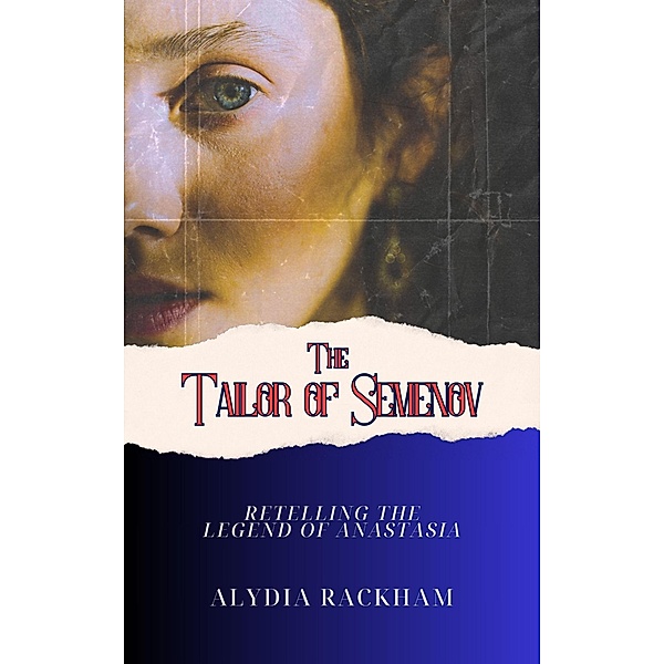 The Tailor of Semenov: Retelling the Legend of Anastasia (Alydia Rackham's Retellings, #4) / Alydia Rackham's Retellings, Alydia Rackham