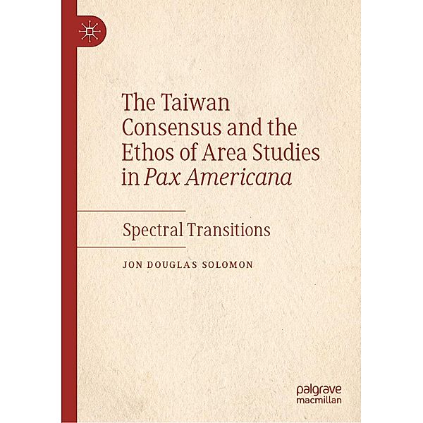 The Taiwan Consensus and the Ethos of Area Studies in Pax Americana / Progress in Mathematics, Jon Douglas Solomon