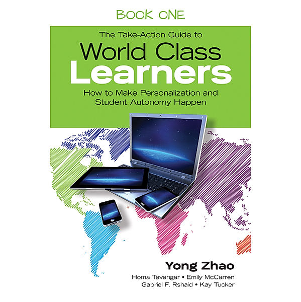 The Take-Action Guide to World Class Learners Book 1, Yong Zhao, Gabriel F. Rshaid, Emily E. McCarren, Homa S. Tavangar, Kay F. Tucker