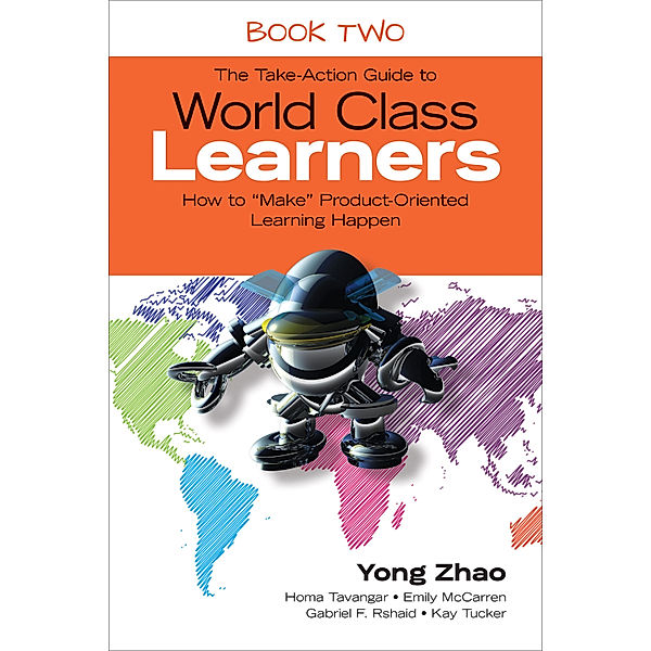 The Take-Action Guide to World Class Learners Book 2, Yong Zhao, Gabriel F. Rshaid, Emily E. McCarren, Homa S. Tavangar, Kay F. Tucker