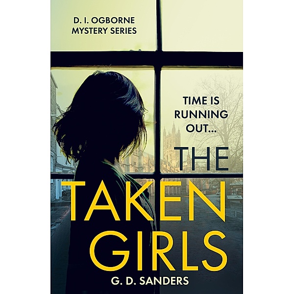 The Taken Girls / The DI Ogborne Mystery Series Bd.1, G. D. Sanders