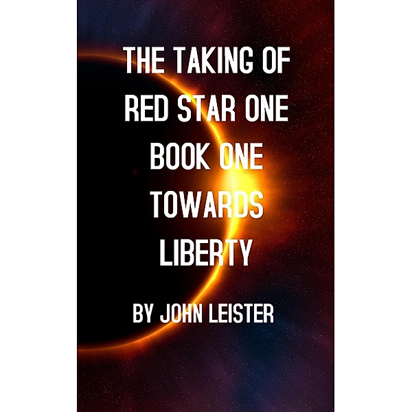 The Taking Of Red Star One Book One Towards Liberty / Red Star One, John Leister