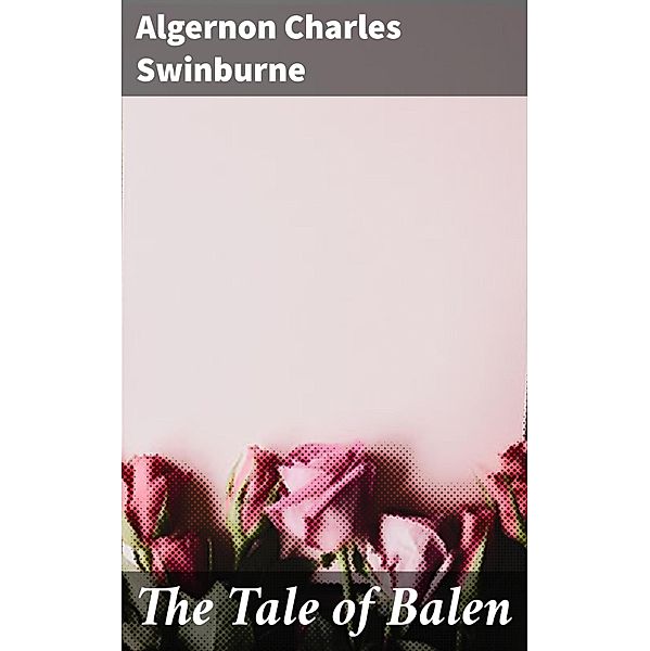 The Tale of Balen, Algernon Charles Swinburne