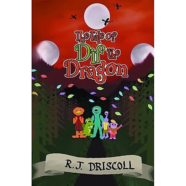 The Tale of Dif the Dragon / R J Driscoll, R J Driscoll
