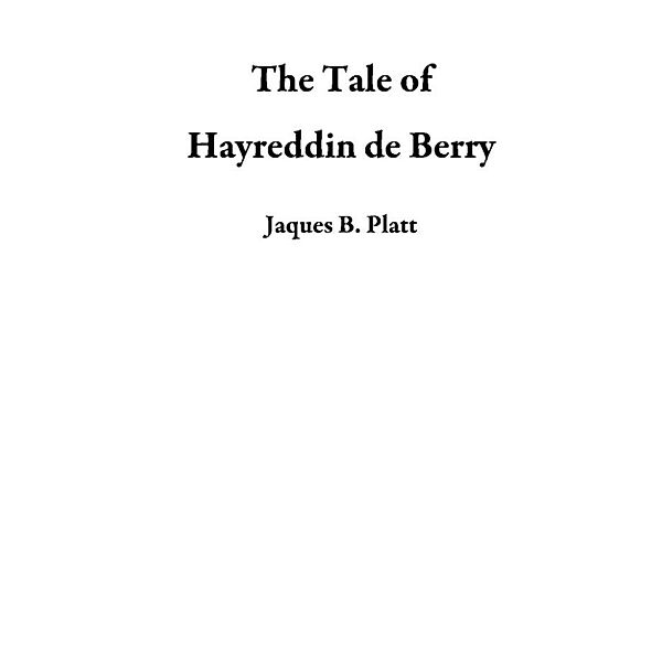 The Tale of Hayreddin de Berry, Jaques B. Platt
