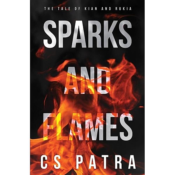 The Tale of Kian and Rukia: Sparks and Flames (The Tale of Kian and Rukia, #1), CS Patra