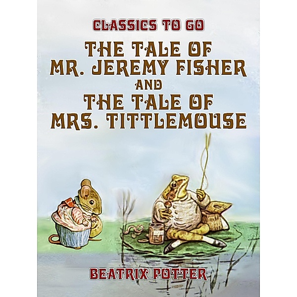 The Tale of Mr. Jeremy Fisher and The Tale of Mrs. Tittlemouse, Beatrix Potter