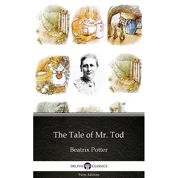 The Tale of Mr. Tod by Beatrix Potter - Delphi Classics (Illustrated) / Delphi Parts Edition (Beatrix Potter) Bd.18, Beatrix Potter