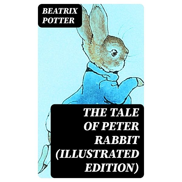 The Tale of Peter Rabbit (Illustrated Edition), Beatrix Potter