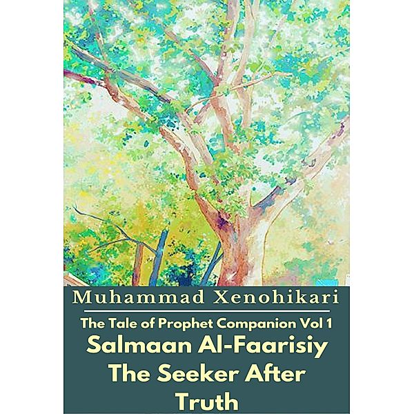 The Tale of Prophet Companion Vol 1 Salmaan Al-Faarisiy The Seeker After Truth / The Tale of Prophet Companion Bd.1, Muhammad Xenohikari