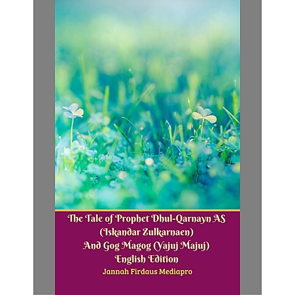 The Tale of Prophet Dhul-qarnayn As (Iskandar Zulkarnaen) and Gog Magog (Yajuj Majuj) English Edition, Jannah Firdaus Mediapro