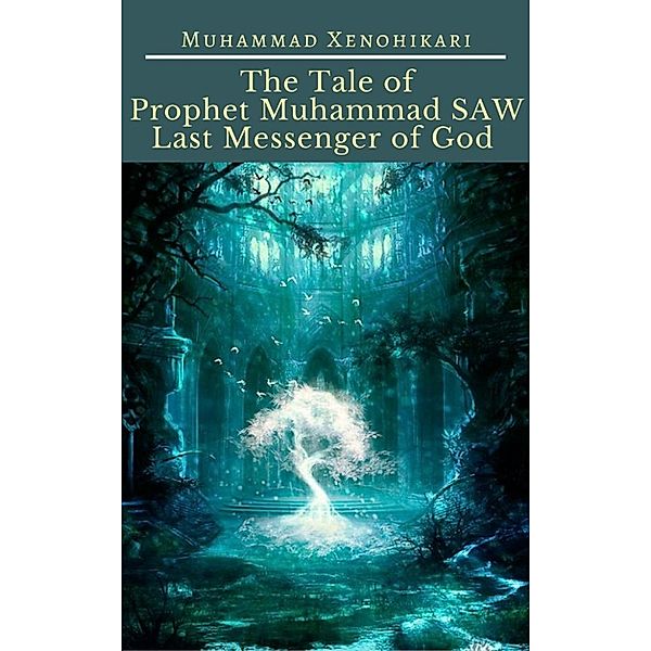 The Tale of Prophet Muhammad SAW Last Messenger of God, Muhammad Xenohikari