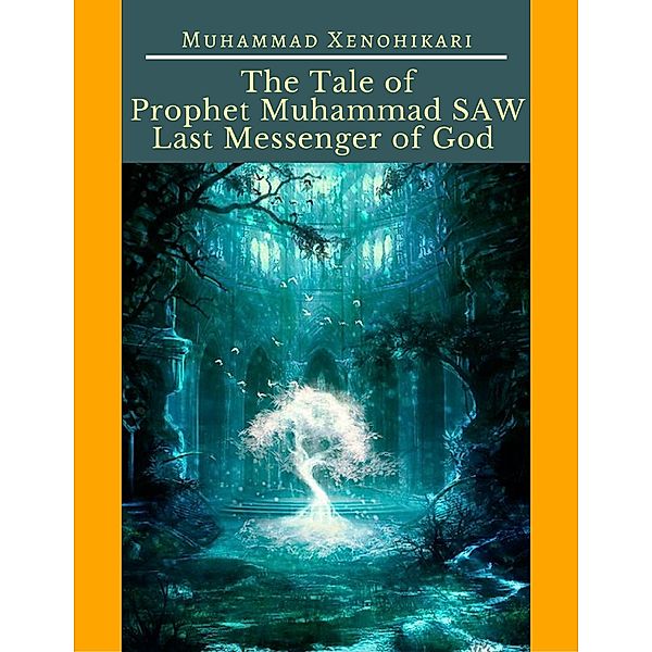 The Tale of Prophet Muhammad SAW Last Messenger of God, Muhammad Xenohikari