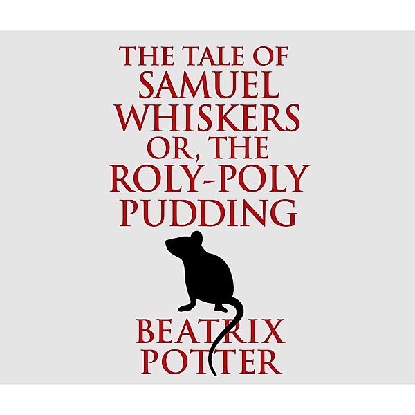 The Tale of Samuel Whiskers or, The Roly-Poly Pudding (Unabridged), Beatrix Potter