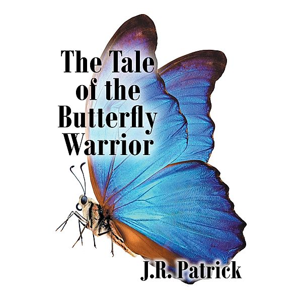 The Tale of the Butterfly Warrior, J. R. Patrick