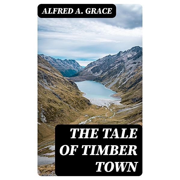 The Tale of Timber Town, Alfred A. Grace