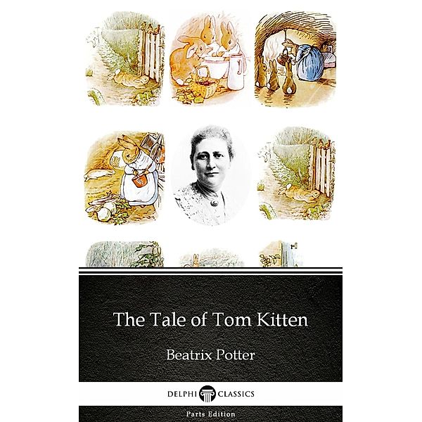 The Tale of Tom Kitten by Beatrix Potter - Delphi Classics (Illustrated) / Delphi Parts Edition (Beatrix Potter) Bd.11, Beatrix Potter