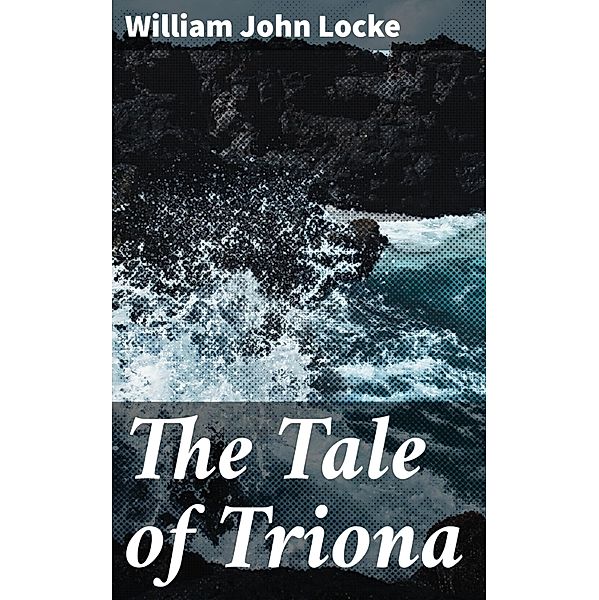 The Tale of Triona, William John Locke