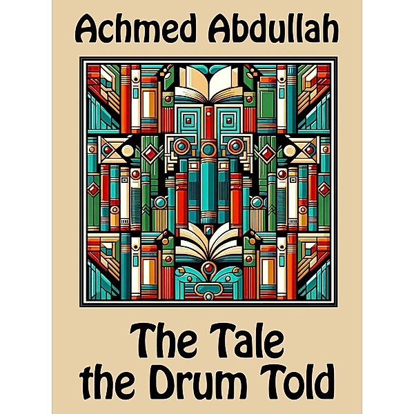 The Tale the Drum Told, Achmed Abdullah