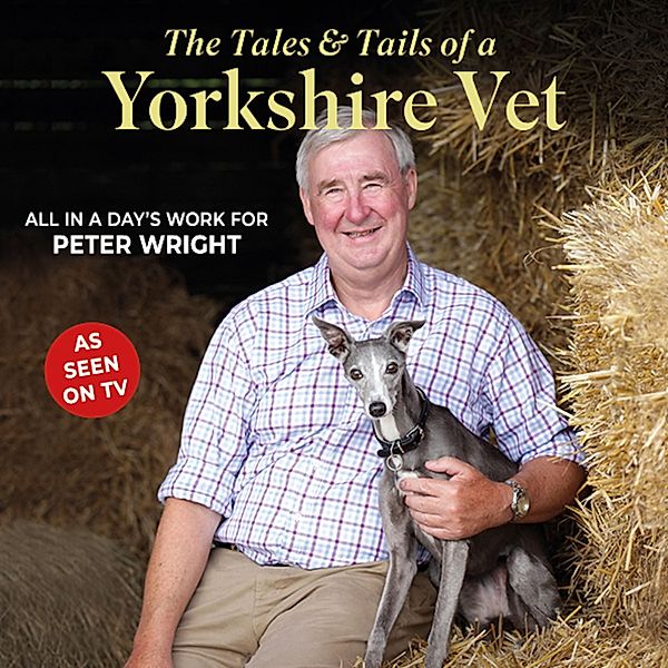 The Tales and Tails of a Yorkshire Vet, Peter Wright