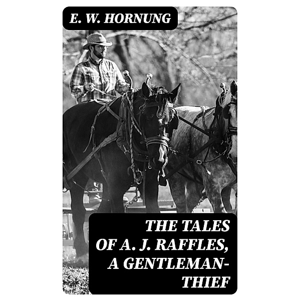 The Tales of A. J. Raffles, A Gentleman-Thief, E. W. Hornung